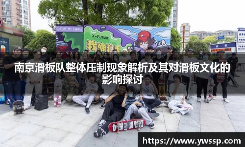 南京滑板队整体压制现象解析及其对滑板文化的影响探讨