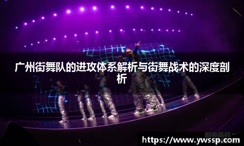 广州街舞队的进攻体系解析与街舞战术的深度剖析