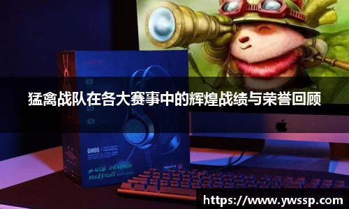 猛禽战队在各大赛事中的辉煌战绩与荣誉回顾