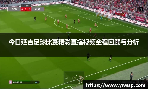 今日延吉足球比赛精彩直播视频全程回顾与分析