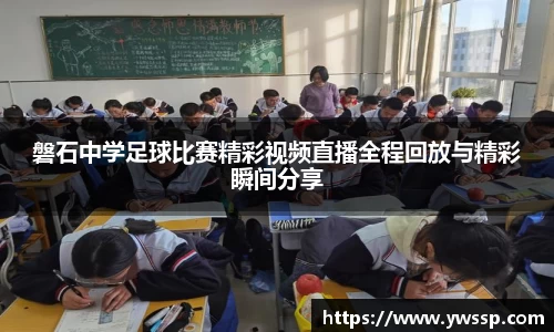 磐石中学足球比赛精彩视频直播全程回放与精彩瞬间分享