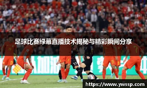 足球比赛绿幕直播技术揭秘与精彩瞬间分享