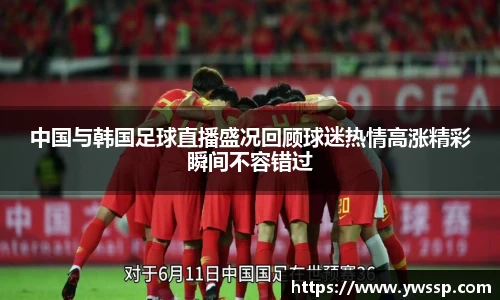 中国与韩国足球直播盛况回顾球迷热情高涨精彩瞬间不容错过