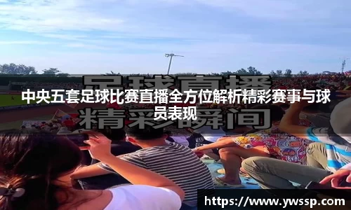 中央五套足球比赛直播全方位解析精彩赛事与球员表现