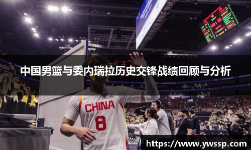 中国男篮与委内瑞拉历史交锋战绩回顾与分析