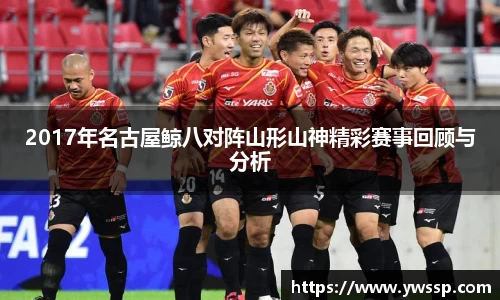 2017年名古屋鲸八对阵山形山神精彩赛事回顾与分析
