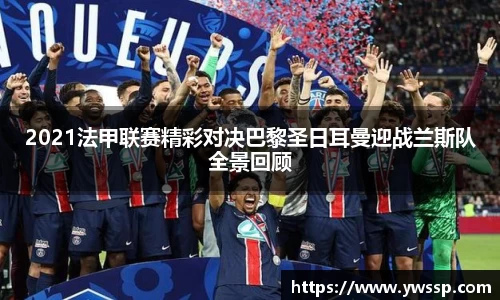 2021法甲联赛精彩对决巴黎圣日耳曼迎战兰斯队全景回顾