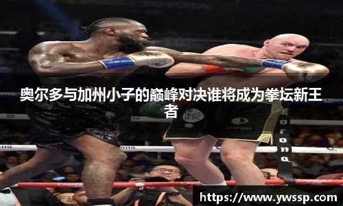 奥尔多与加州小子的巅峰对决谁将成为拳坛新王者