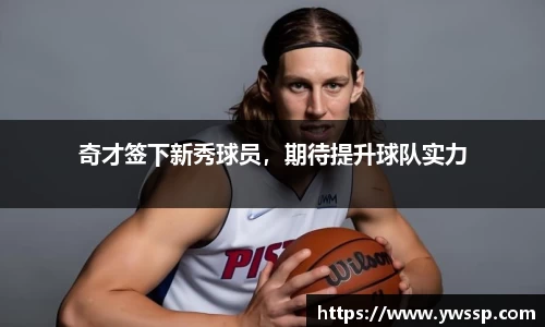 奇才签下新秀球员，期待提升球队实力